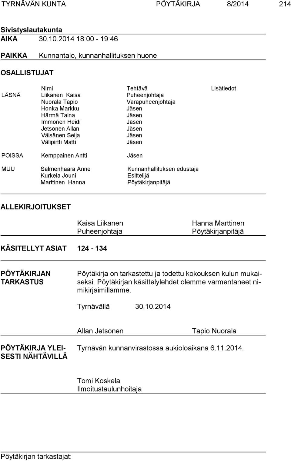 Jäsen Immonen Heidi Jäsen Jetsonen Allan Jäsen Väisänen Seija Jäsen Välipirtti Matti Jäsen POISSA Kemppainen Antti Jäsen MUU Salmenhaara Anne Kunnanhallituksen edustaja Kurkela Jouni Esittelijä