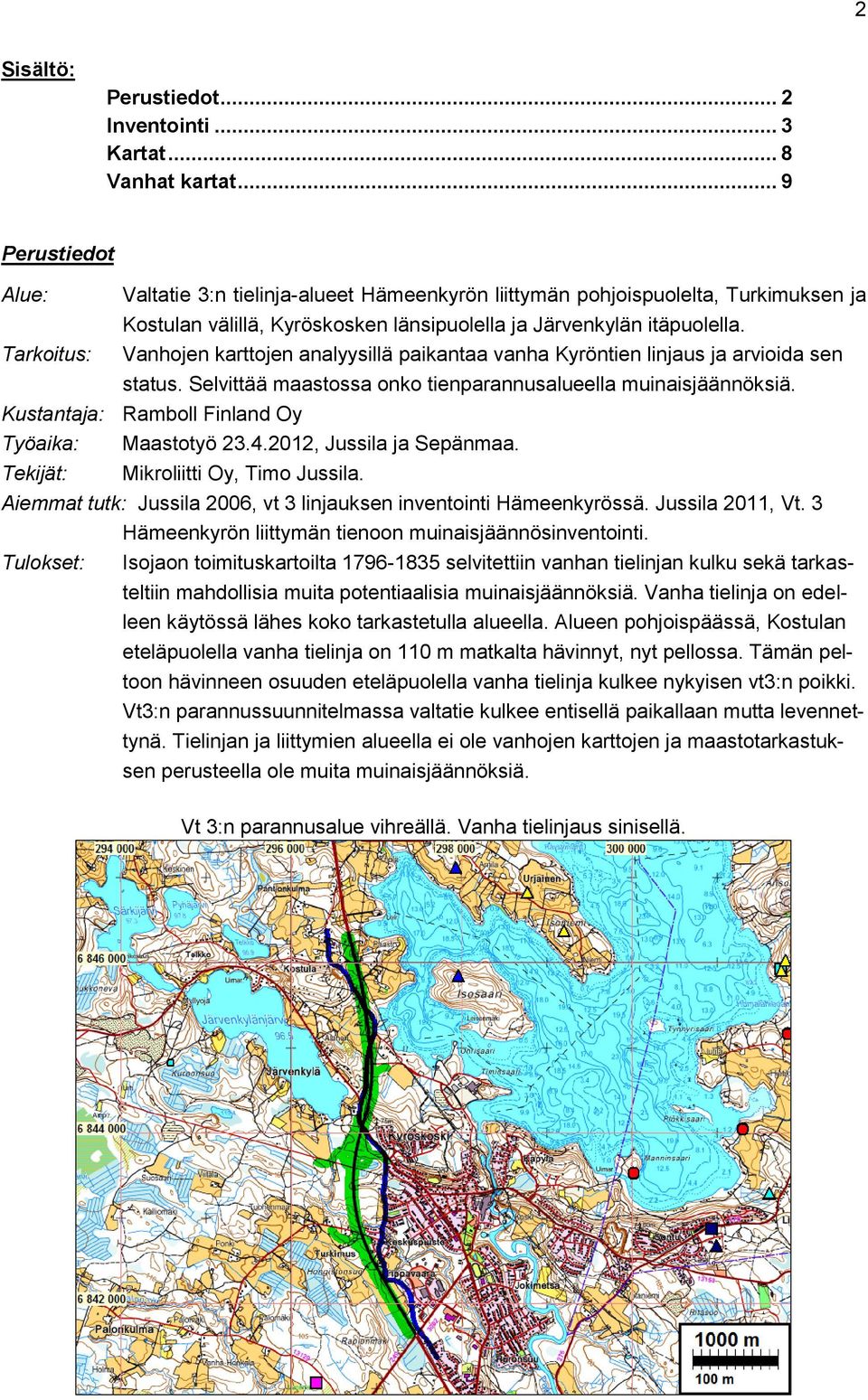 Tarkoitus: Vanhojen karttojen analyysillä paikantaa vanha Kyröntien linjaus ja arvioida sen status. Selvittää maastossa onko tienparannusalueella muinaisjäännöksiä.