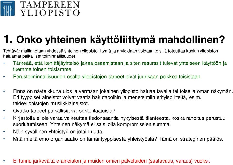 osaamistaan ja siten resurssit tulevat yhteiseen käyttöön ja tuemme toinen toisiamme. Perustoiminnallisuuden osalta yliopistojen tarpeet eivät juurikaan poikkea toisistaan.