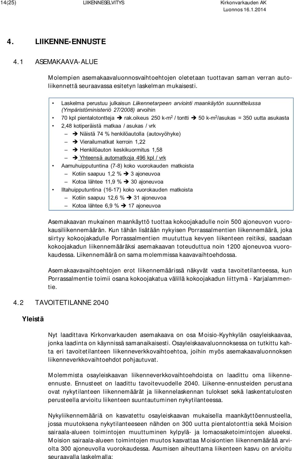 Asemakaavan mukainen maankäyttö tuottaa kokoojakadulle noin 500 ajoneuvon vuorokausiliikennemäärän.