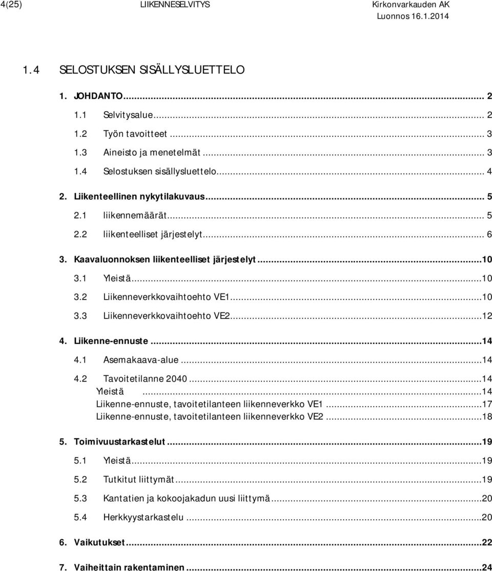 ..10 3.3 Liikenneverkkovaihtoehto VE2...12 4. Liikenne-ennuste...14 4.1 Asemakaava-alue...14 4.2 Tavoitetilanne 2040...14 Yleistä...14 Liikenne-ennuste, tavoitetilanteen liikenneverkko VE1.