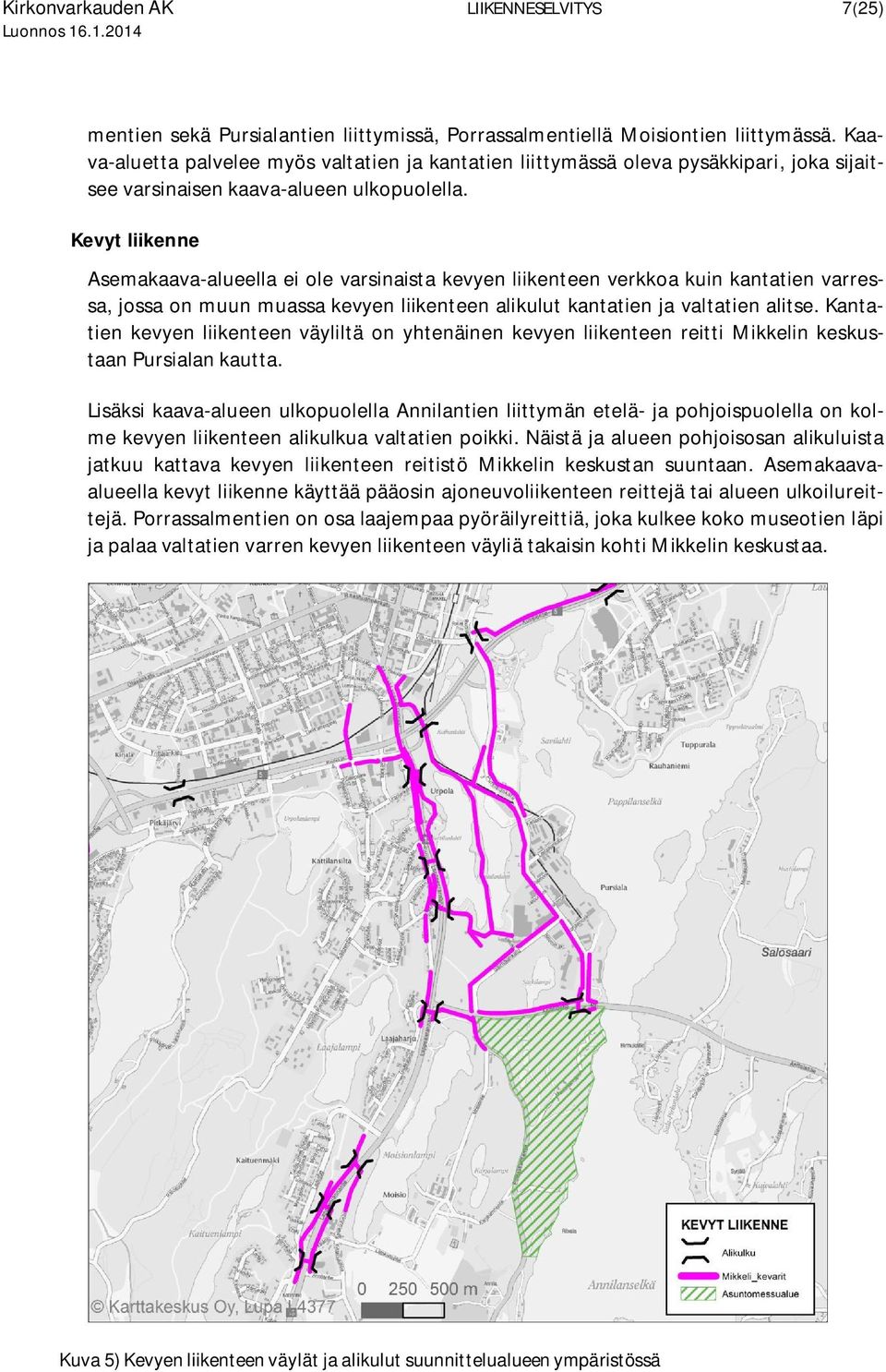 Kevyt liikenne Asemakaava-alueella ei ole varsinaista kevyen liikenteen verkkoa kuin kantatien varressa, jossa on muun muassa kevyen liikenteen alikulut kantatien ja valtatien alitse.