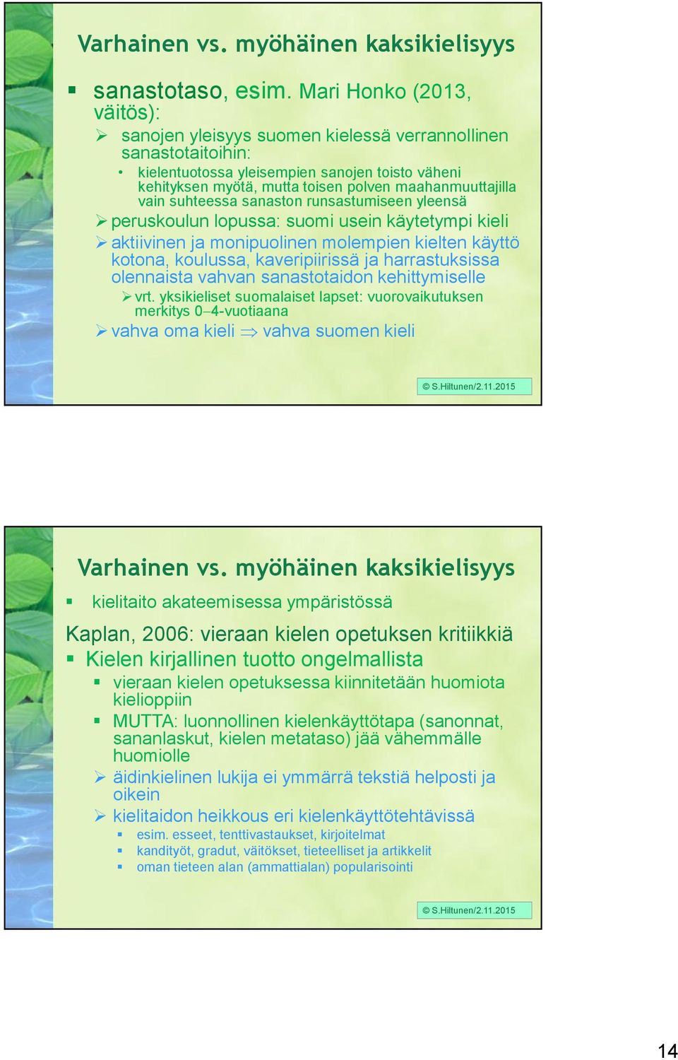 vain suhteessa sanaston runsastumiseen yleensä peruskoulun lopussa: suomi usein käytetympi kieli aktiivinen ja monipuolinen molempien kielten käyttö kotona, koulussa, kaveripiirissä ja harrastuksissa