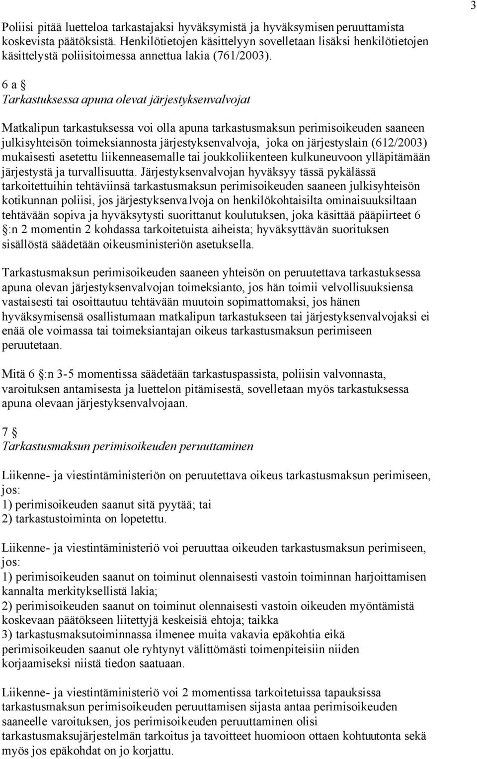 3 6 a Tarkastuksessa apuna olevat järjestyksenvalvojat Matkalipun tarkastuksessa voi olla apuna tarkastusmaksun perimisoikeuden saaneen julkisyhteisön toimeksiannosta järjestyksenvalvoja, joka on