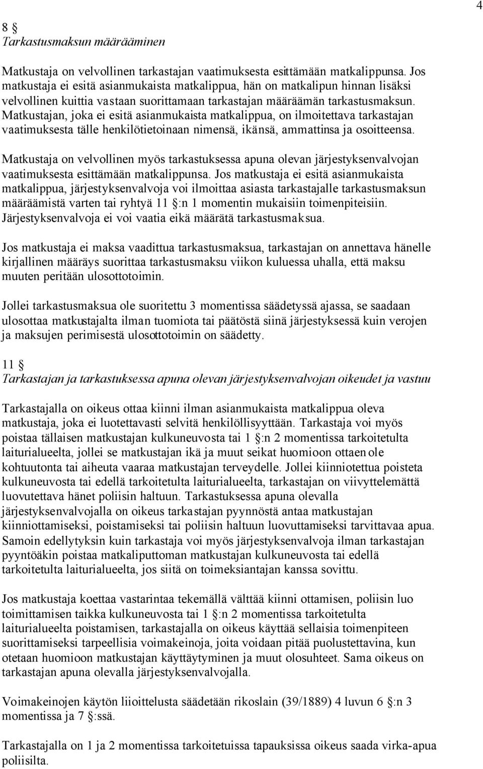 Matkustajan, joka ei esitä asianmukaista matkalippua, on ilmoitettava tarkastajan vaatimuksesta tälle henkilötietoinaan nimensä, ikänsä, ammattinsa ja osoitteensa.