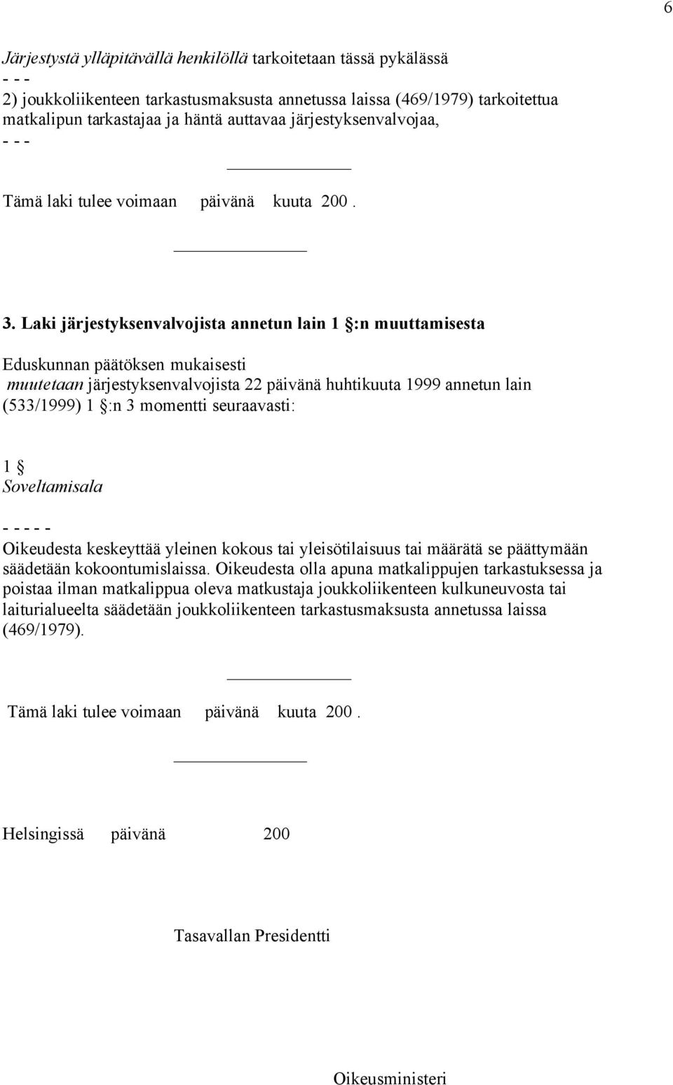 Laki järjestyksenvalvojista annetun lain 1 :n muuttamisesta Eduskunnan päätöksen mukaisesti muutetaan järjestyksenvalvojista 22 päivänä huhtikuuta 1999 annetun lain (533/1999) 1 :n 3 momentti