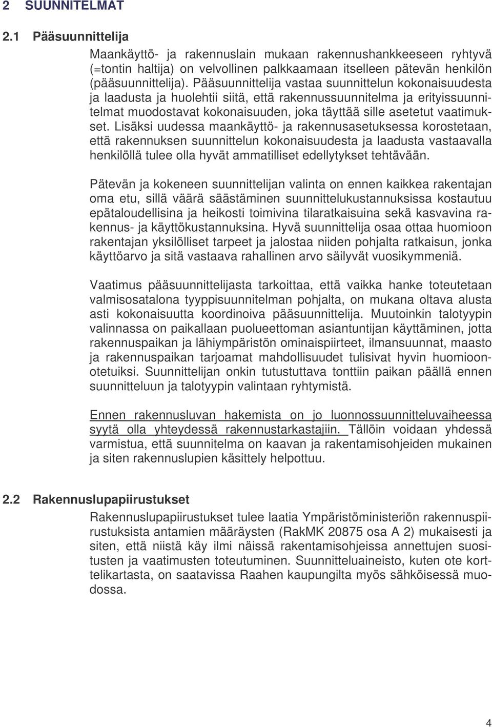 Lisäksi uudessa maankäyttö- ja rakennusasetuksessa korostetaan, että rakennuksen suunnittelun kokonaisuudesta ja laadusta vastaavalla henkilöllä tulee olla hyvät ammatilliset edellytykset tehtävään.