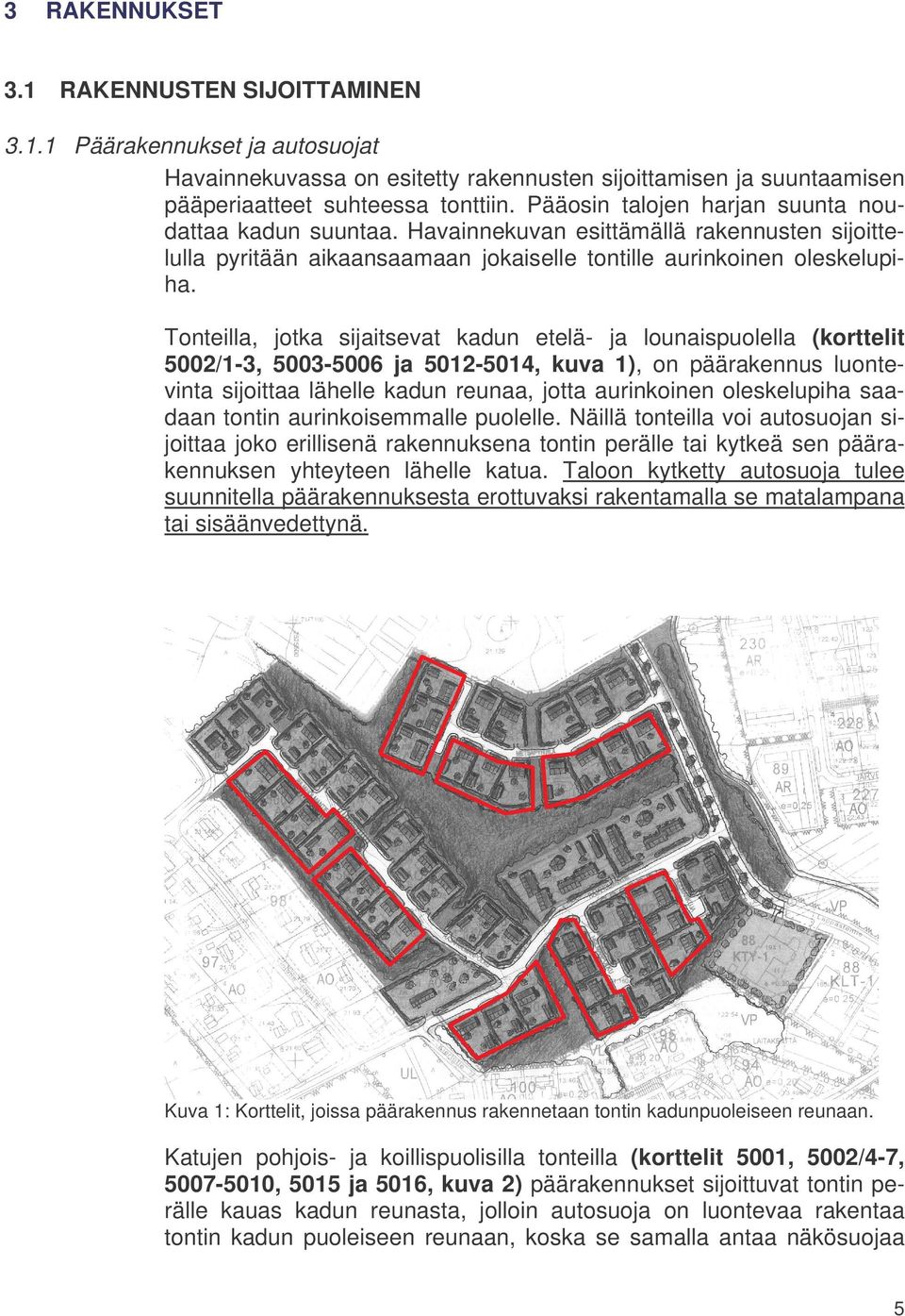 Tonteilla, jotka sijaitsevat kadun etelä- ja lounaispuolella (korttelit 5002/1-3, 5003-5006 ja 5012-5014, kuva 1), on päärakennus luontevinta sijoittaa lähelle kadun reunaa, jotta aurinkoinen