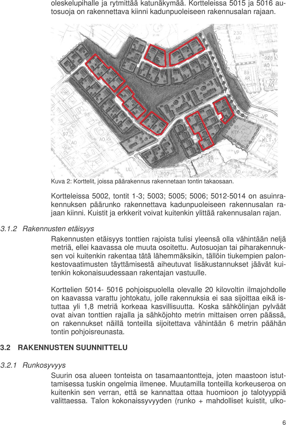 Kortteleissa 5002, tontit 1-3; 5003; 5005; 5006; 5012-5014 on asuinrakennuksen päärunko rakennettava kadunpuoleiseen rakennusalan rajaan kiinni.