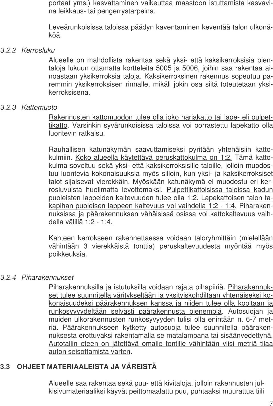 Kaksikerroksinen rakennus sopeutuu paremmin yksikerroksisen rinnalle, mikäli jokin osa siitä toteutetaan yksikerroksisena. 3.2.