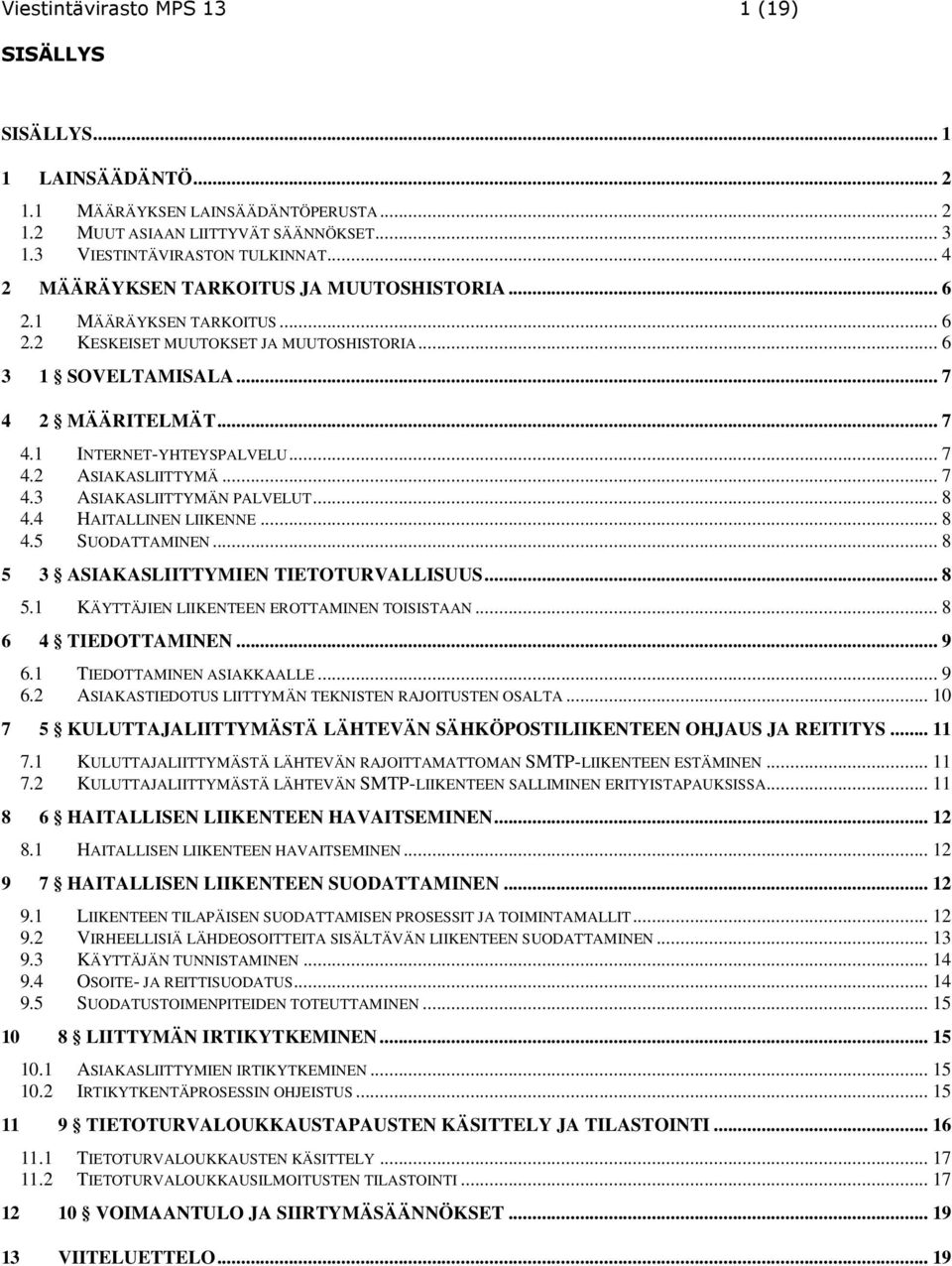 .. 7 4.2 ASIAKASLIITTYMÄ... 7 4.3 ASIAKASLIITTYMÄN PALVELUT... 8 4.4 HAITALLINEN LIIKENNE... 8 4.5 SUODATTAMINEN... 8 5 3 ASIAKASLIITTYMIEN TIETOTURVALLISUUS... 8 5.1 KÄYTTÄJIEN LIIKENTEEN EROTTAMINEN TOISISTAAN.