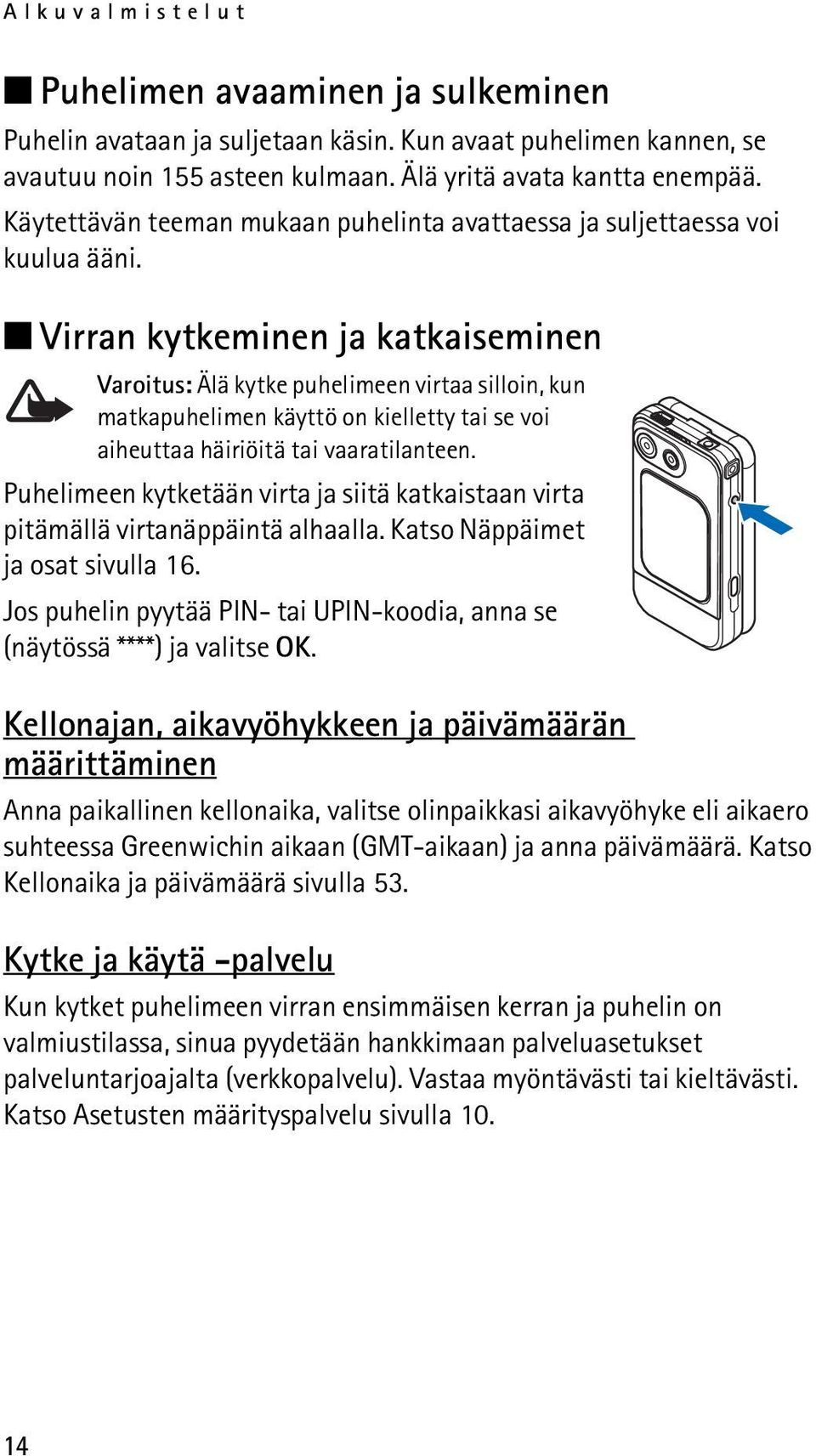 Virran kytkeminen ja katkaiseminen Varoitus: Älä kytke puhelimeen virtaa silloin, kun matkapuhelimen käyttö on kielletty tai se voi aiheuttaa häiriöitä tai vaaratilanteen.