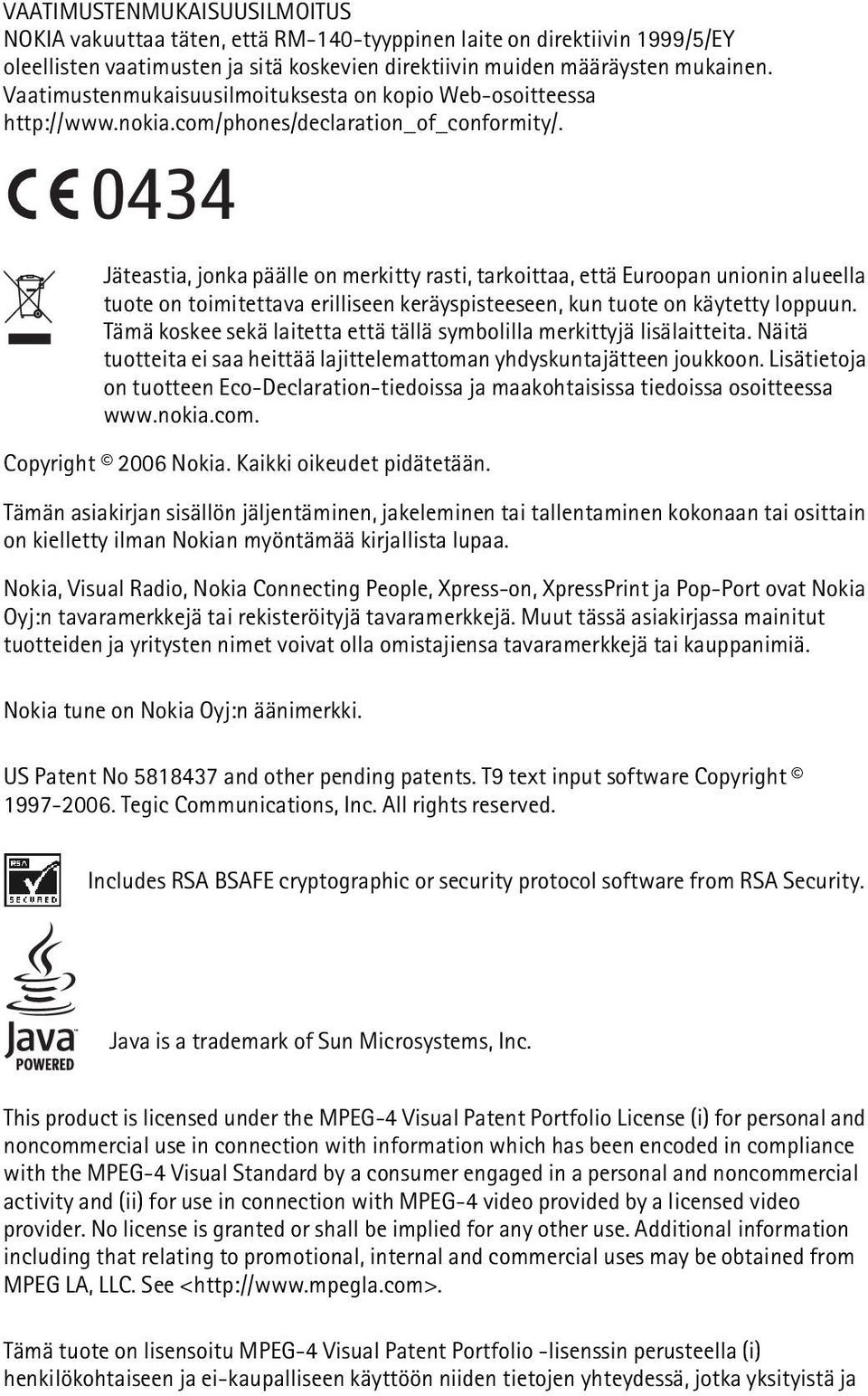 0434 Jäteastia, jonka päälle on merkitty rasti, tarkoittaa, että Euroopan unionin alueella tuote on toimitettava erilliseen keräyspisteeseen, kun tuote on käytetty loppuun.