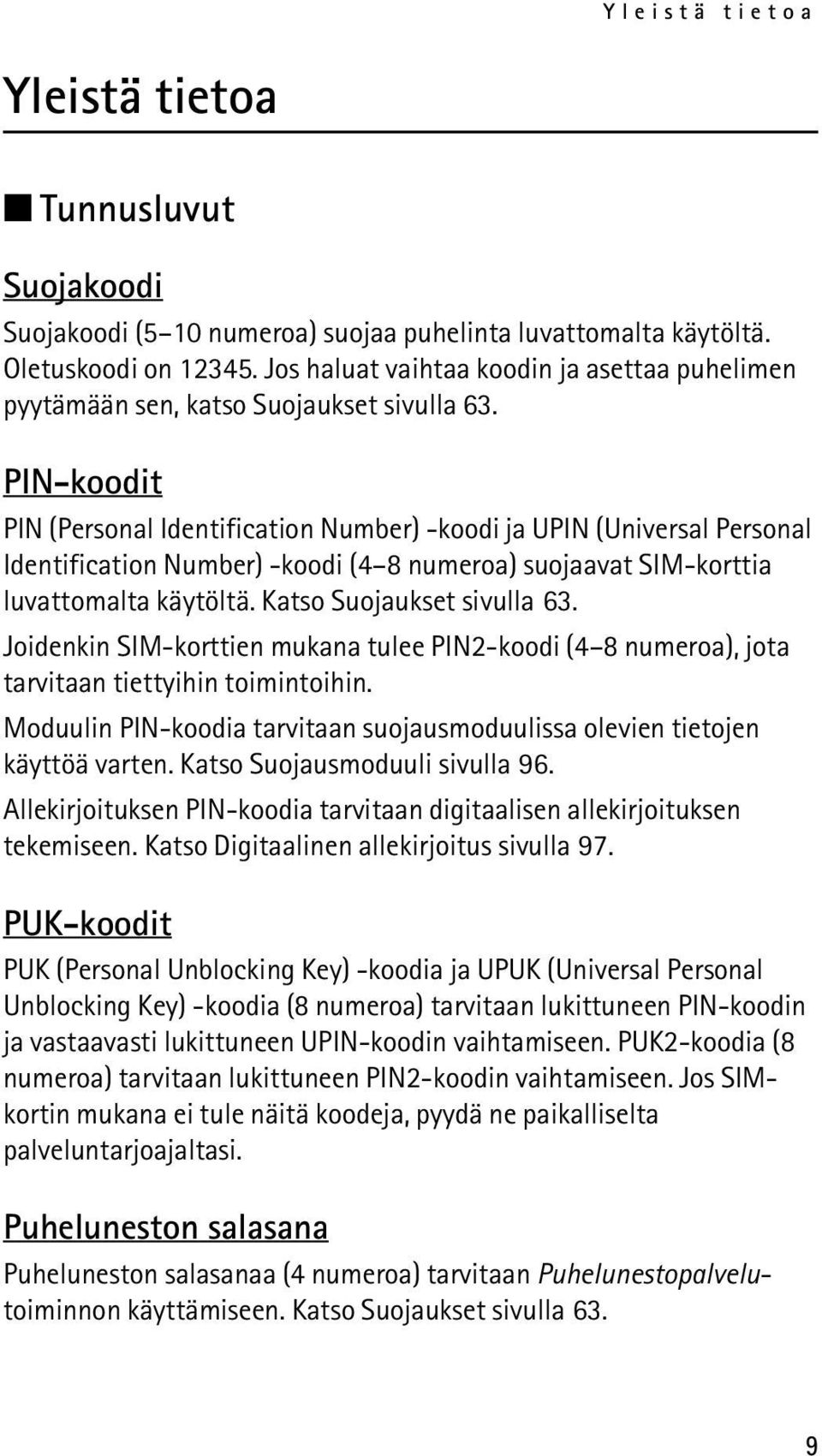 PIN-koodit PIN (Personal Identification Number) -koodi ja UPIN (Universal Personal Identification Number) -koodi (4 8 numeroa) suojaavat SIM-korttia luvattomalta käytöltä. Katso Suojaukset sivulla 63.