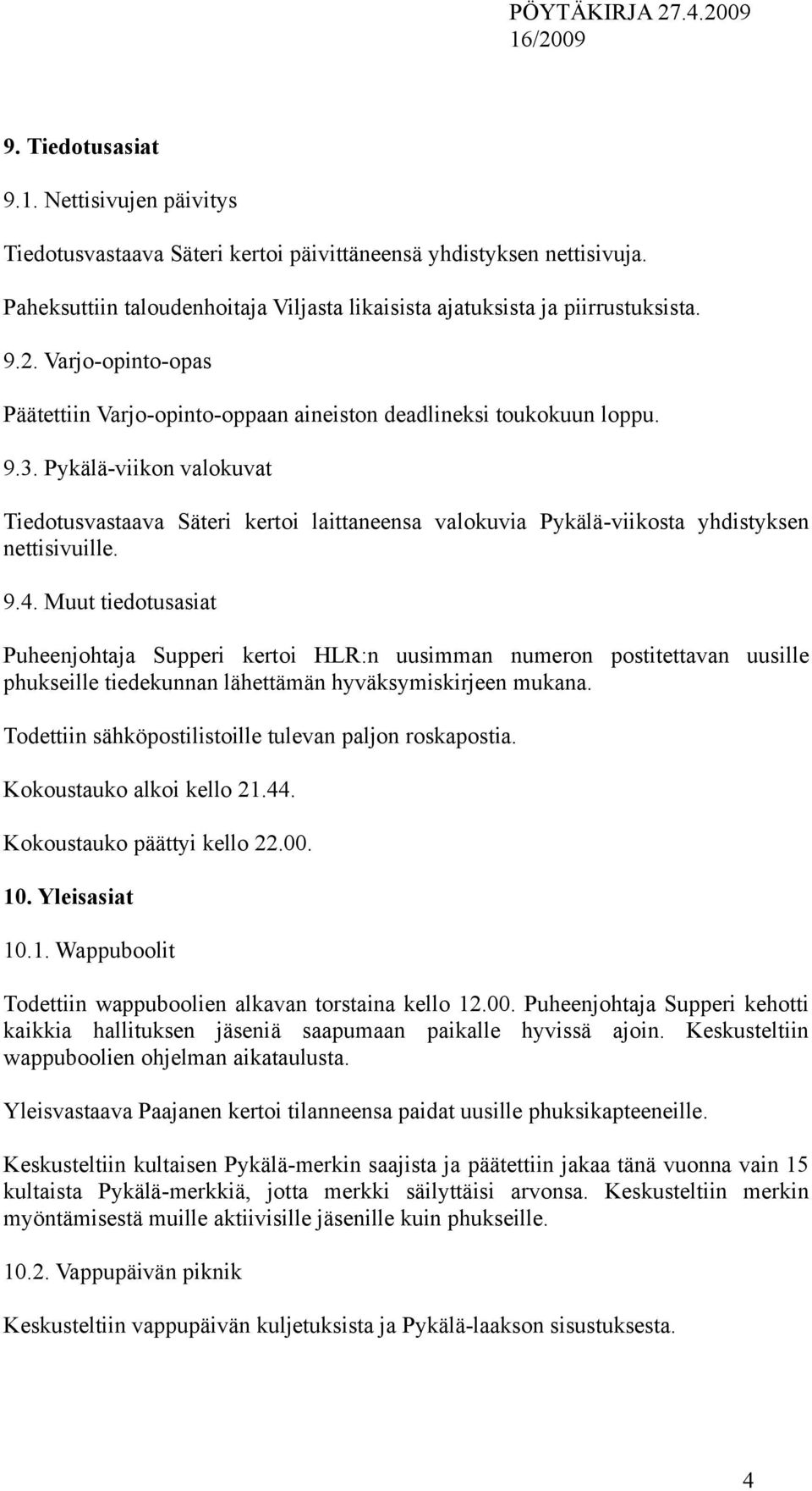 Pykälä-viikon valokuvat Tiedotusvastaava Säteri kertoi laittaneensa valokuvia Pykälä-viikosta yhdistyksen nettisivuille. 9.4.