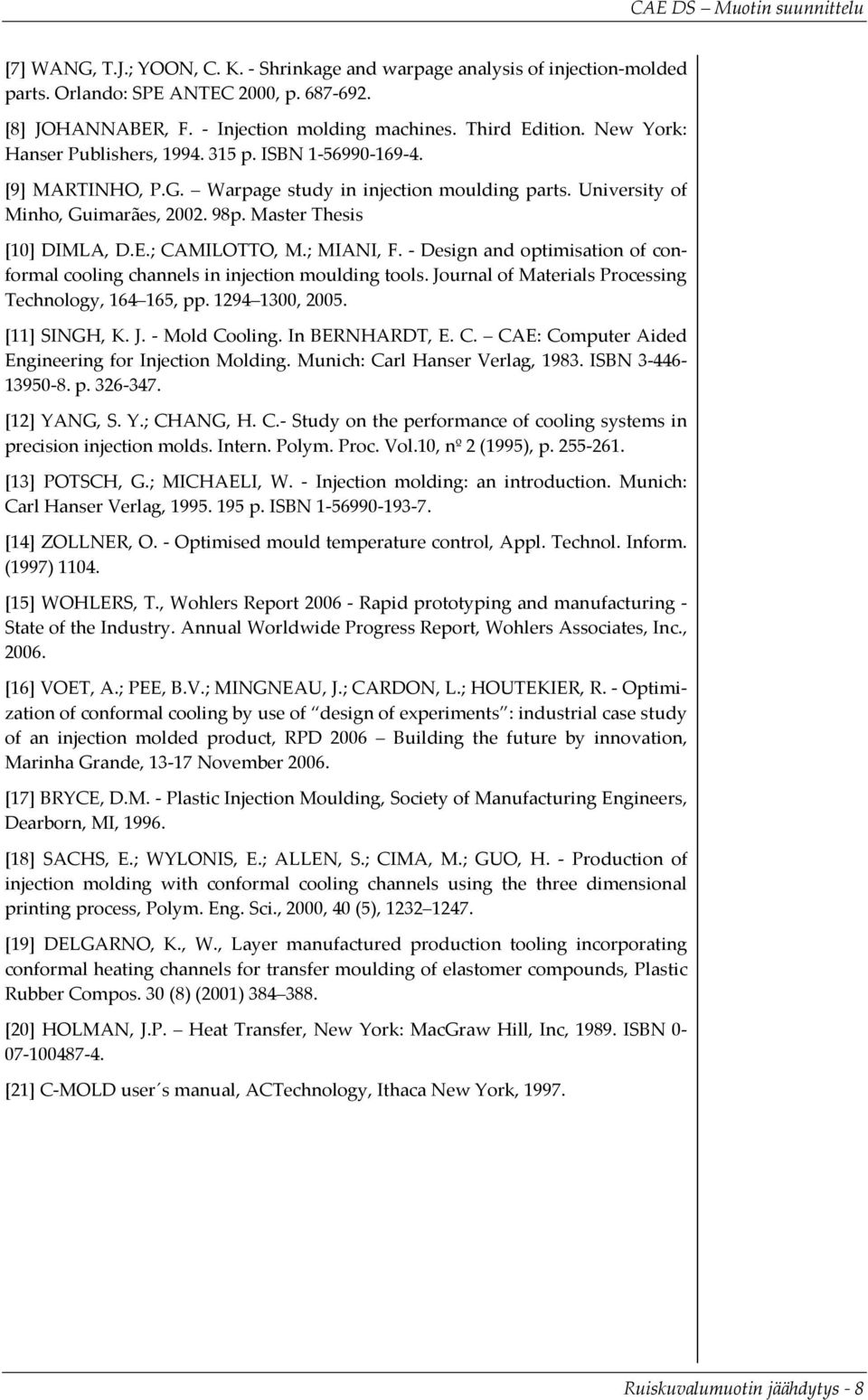; CAMILOTTO, M.; MIANI, F. - Design and optimisation of conformal cooling channels in injection moulding tools. Journal of Materials Processing Technology, 164 165, pp. 1294 1300, 2005. [11] SINGH, K.