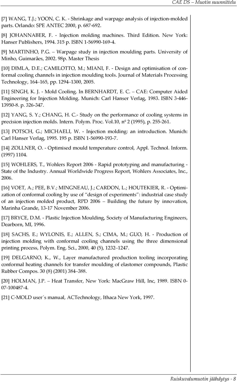 ; CAMILOTTO, M.; MIANI, F. - Design and optimisation of conformal cooling channels in injection moulding tools. Journal of Materials Processing Technology, 164 165, pp. 1294 1300, 2005. [11] SINGH, K.