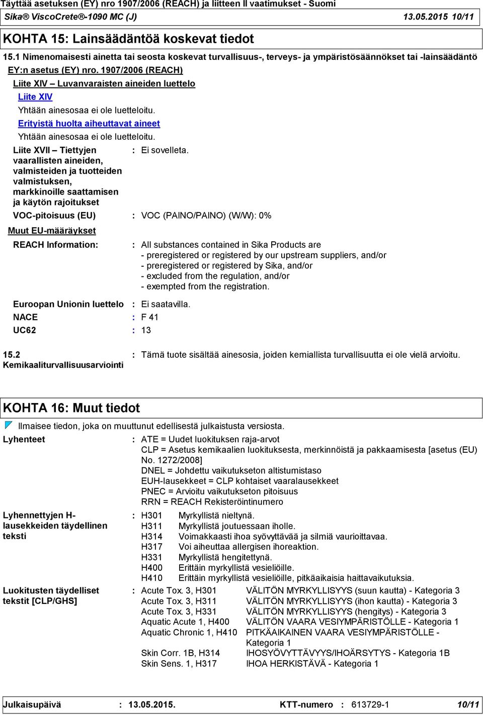 1907/2006 (REACH) Liite XIV Luvanvaraisten aineiden luettelo Liite XIV Yhtään ainesosaa ei ole luetteloitu. Erityistä huolta aiheuttavat aineet Yhtään ainesosaa ei ole luetteloitu.