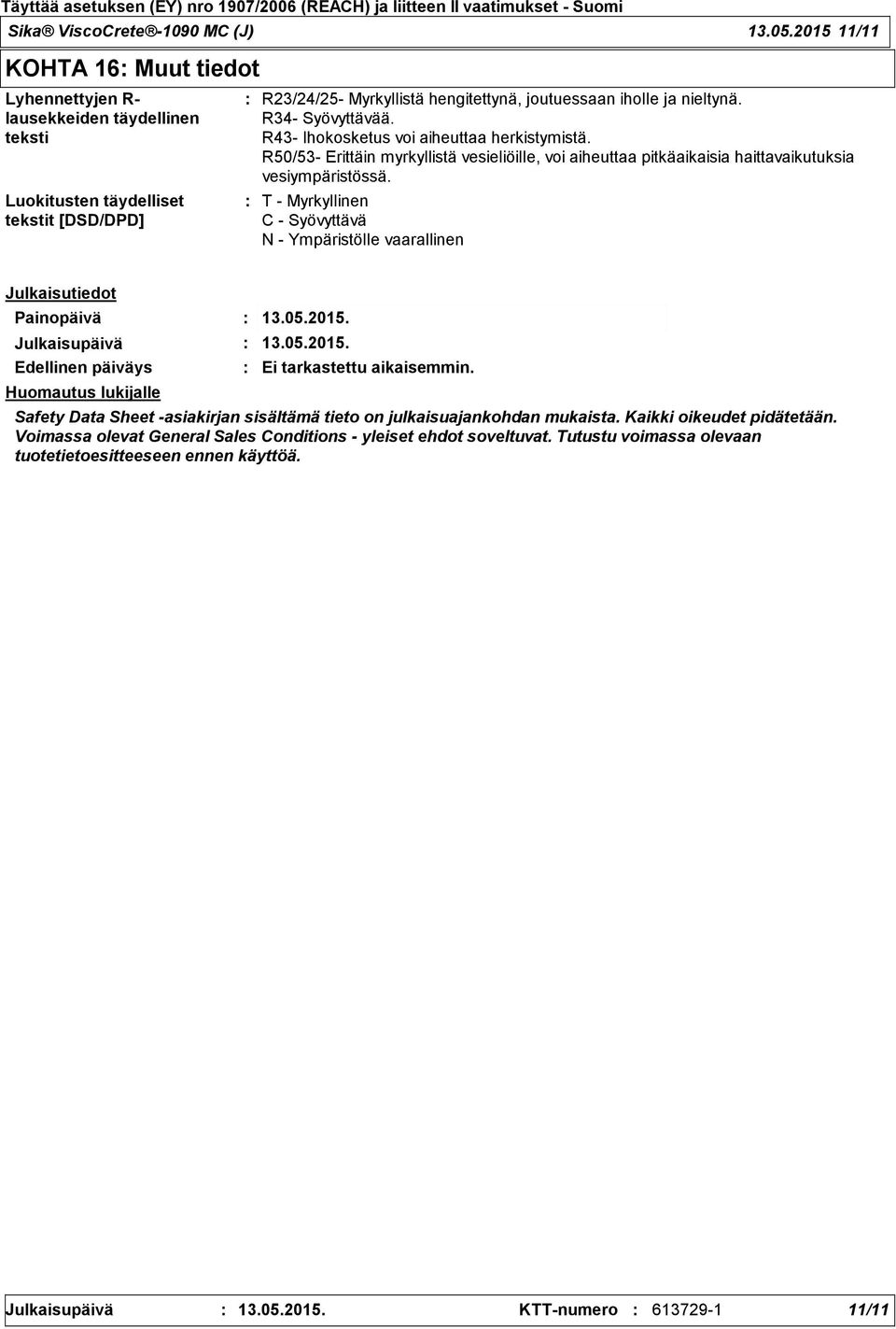 R34 Syövyttävää. R43 Ihokosketus voi aiheuttaa herkistymistä. R50/53 Erittäin myrkyllistä vesieliöille, voi aiheuttaa pitkäaikaisia haittavaikutuksia vesiympäristössä.