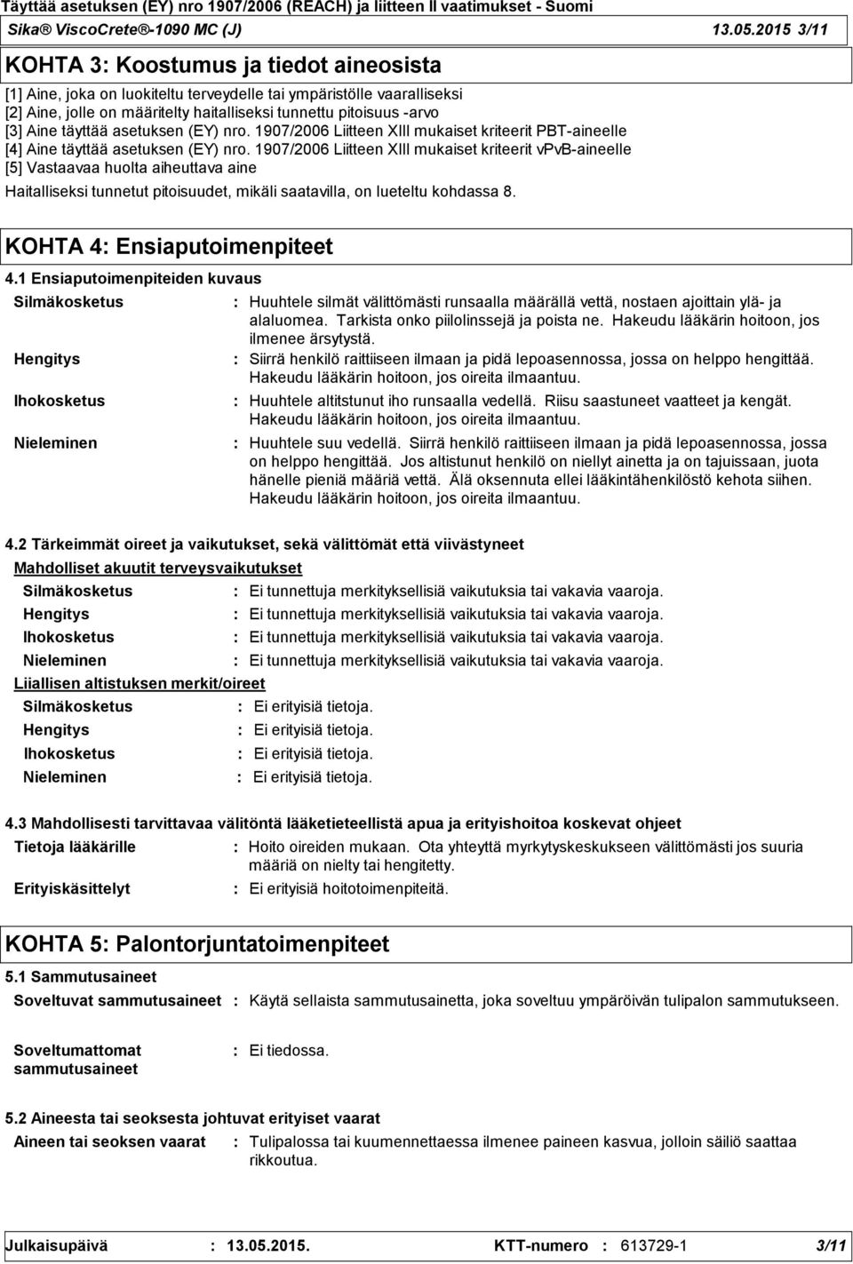 täyttää asetuksen (EY) nro. 1907/2006 Liitteen XIII mukaiset kriteerit PBTaineelle [4] Aine täyttää asetuksen (EY) nro.