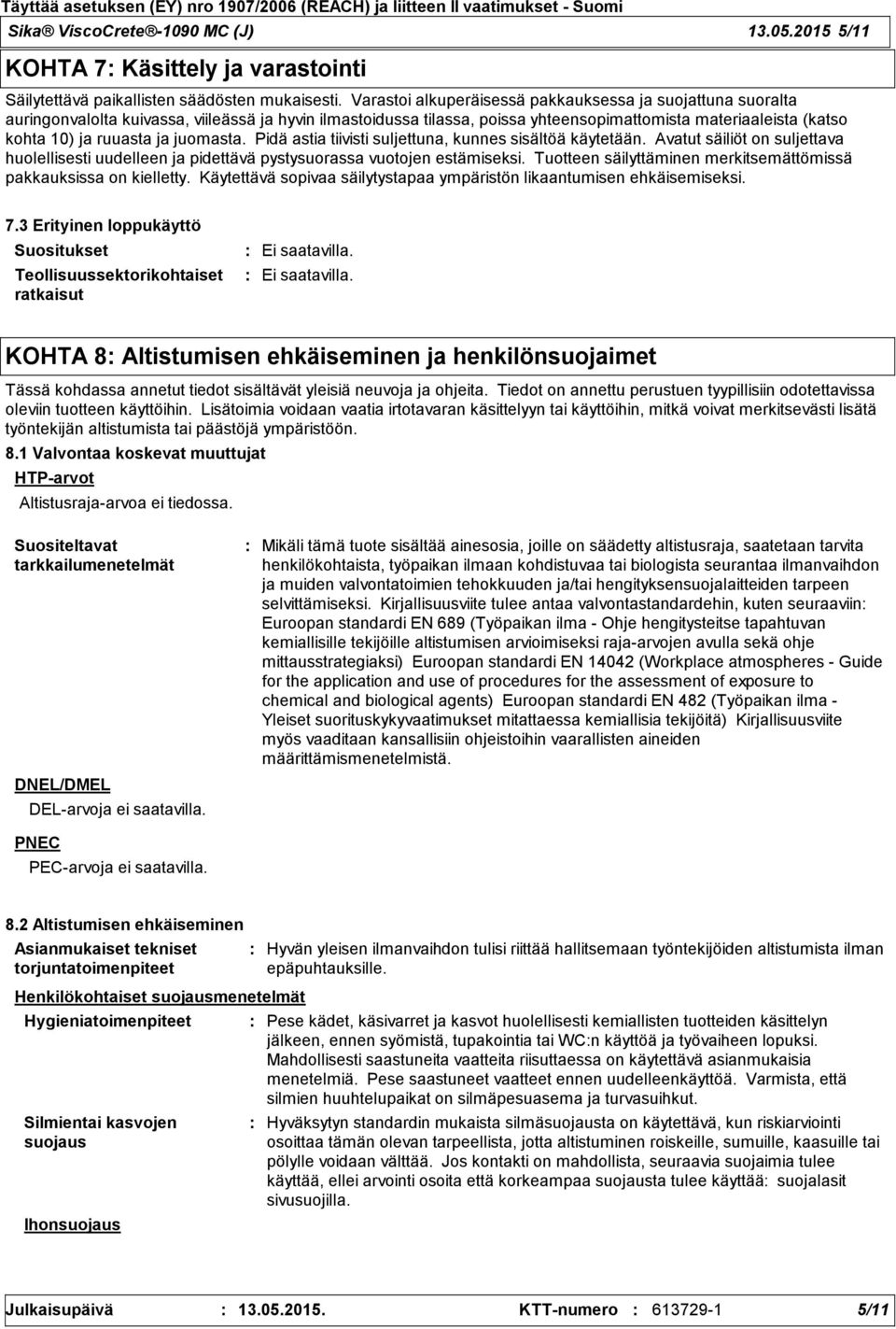 ja juomasta. Pidä astia tiivisti suljettuna, kunnes sisältöä käytetään. Avatut säiliöt on suljettava huolellisesti uudelleen ja pidettävä pystysuorassa vuotojen estämiseksi.