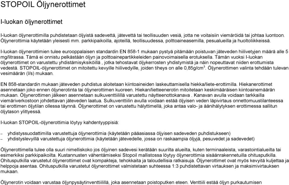 I-luokan öljynerottimien tulee eurooppalaisen standardin EN 858-1 mukaan pystyä pitämään poistuvan jäteveden hiilivetyjen määrä alle 5 mg/litrassa.