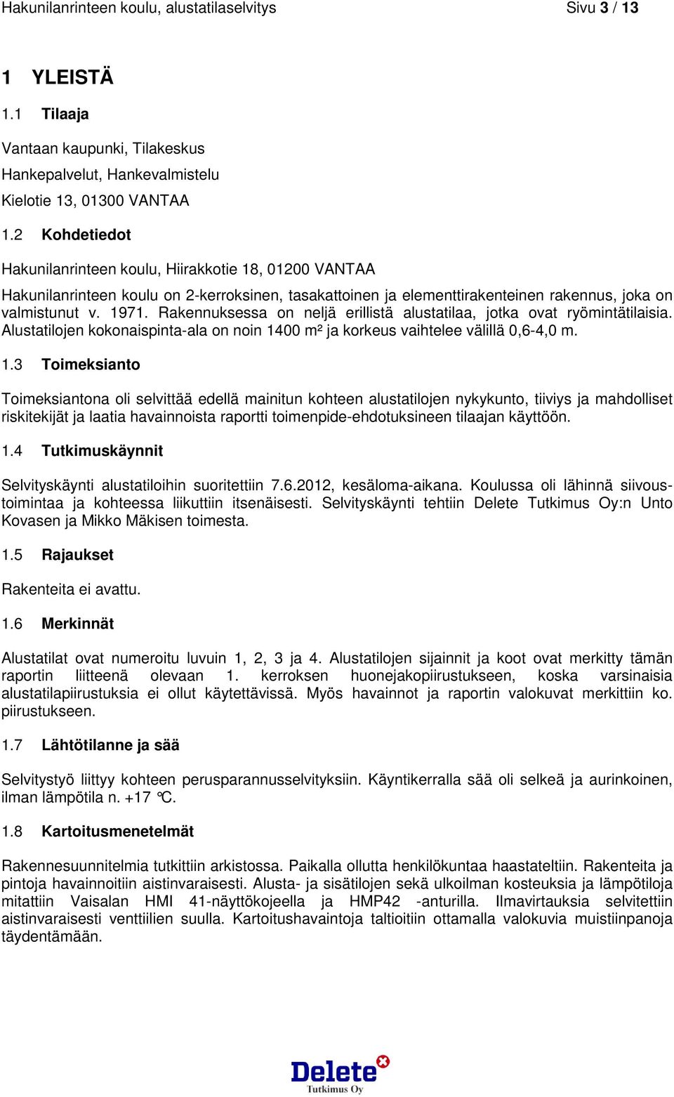 Rakennuksessa on neljä erillistä alustatilaa, jotka ovat ryömintätilaisia. Alustatilojen kokonaispinta-ala on noin 14