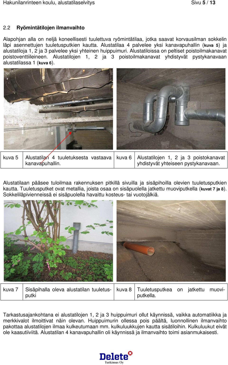 Alustatilaa 4 palvelee yksi kanavapuhallin (kuva 5) ja alustatiloja 1, 2 ja 3 palvelee yksi yhteinen huippuimuri. Alustatiloissa on peltiset poistoilmakanavat poistoventtiileineen.