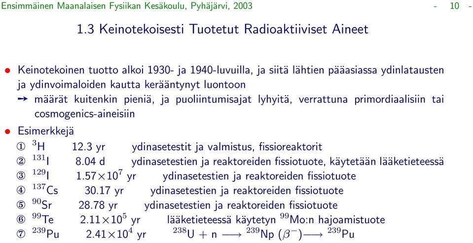 kuitenkin pieniä, ja puoliintumisajat lyhyitä, verrattuna primordiaalisiin tai cosmogenics-aineisiin Esimerkkejä 1 3 H 12.3 yr ydinasetestit ja valmistus, fissioreaktorit 2 131 I 8.