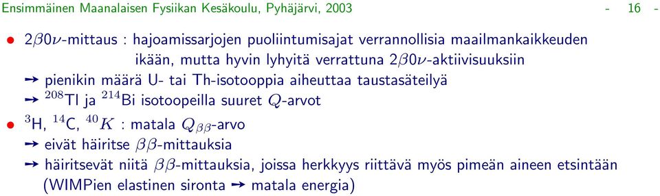 Th-isotooppia aiheuttaa taustasäteilyä 208 Tl ja 214 Bi isotoopeilla suuret Q-arvot 3 H, 14 C, 40 K : matala Q ββ -arvo eivät