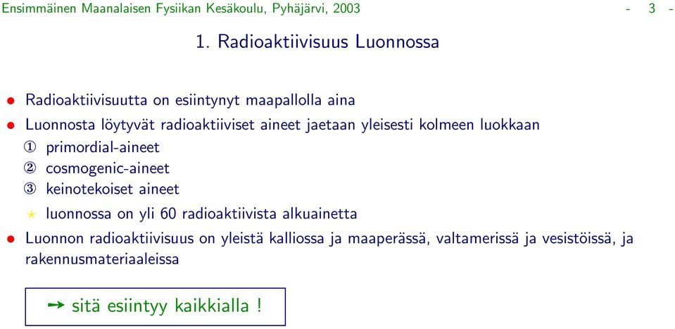 jaetaan yleisesti kolmeen luokkaan 1 primordial-aineet 2 cosmogenic-aineet 3 keinotekoiset aineet luonnossa on yli 60