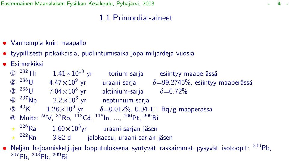 41 10 10 yr torium-sarja esiintyy maaperässä 2 238 U 4.47 10 9 yr uraani-sarja δ=99.2745%, esiintyy maaperässä 3 235 U 7.04 10 8 yr aktinium-sarja δ=0.72% 4 237 Np 2.