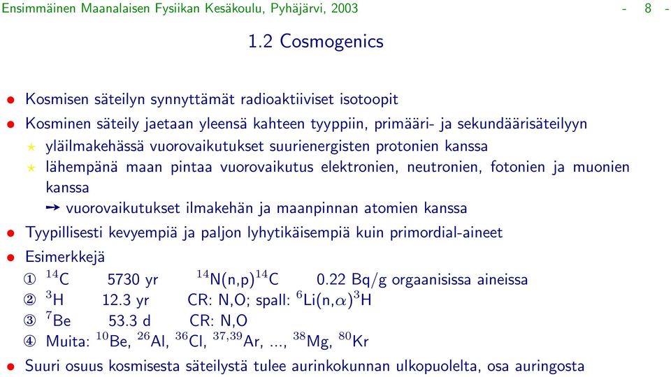 suurienergisten protonien kanssa lähempänä maan pintaa vuorovaikutus elektronien, neutronien, fotonien ja muonien kanssa vuorovaikutukset ilmakehän ja maanpinnan atomien kanssa Tyypillisesti