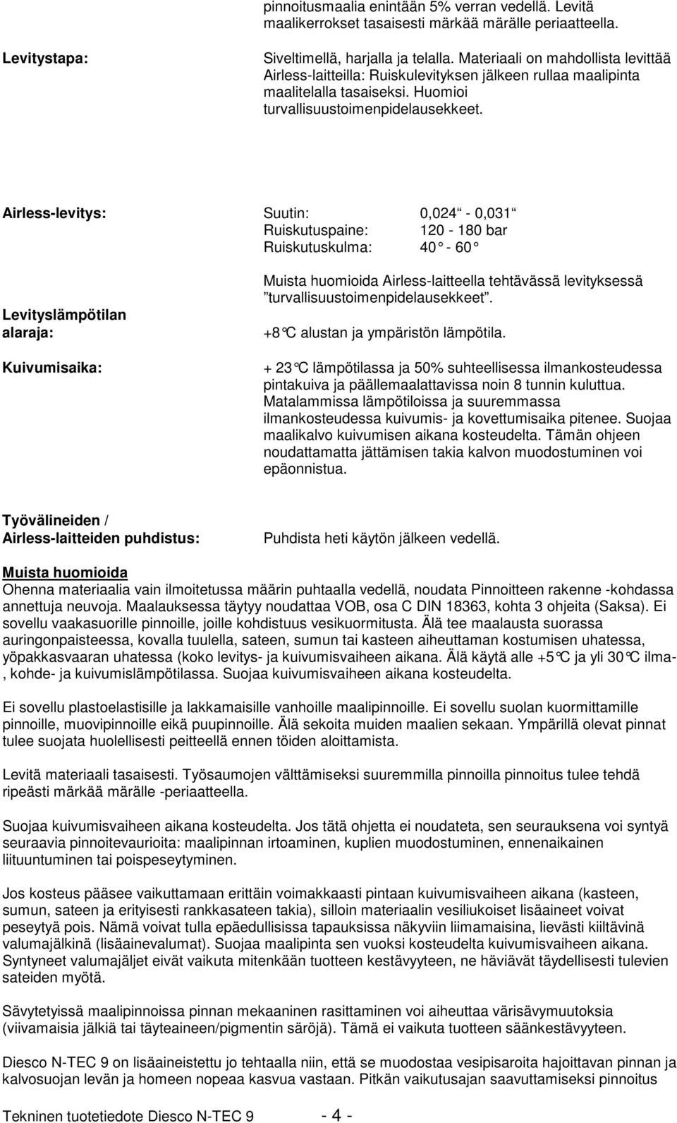 Airless-levitys: Suutin: 0,024-0,031 Ruiskutuspaine: 120-180 bar Ruiskutuskulma: 40-60 Levityslämpötilan alaraja: Kuivumisaika: Muista huomioida Airless-laitteella tehtävässä levityksessä