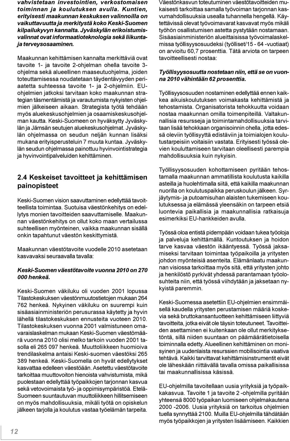 3- ohjelma sekä alueellinen maaseutuohjelma, joiden toteuttamisessa noudatetaan täydentävyyden periaatetta suhteessa tavoite 1- ja 2-ohjelmiin EUohjelmien jatkoksi tarvitaan koko maakunnan strategian