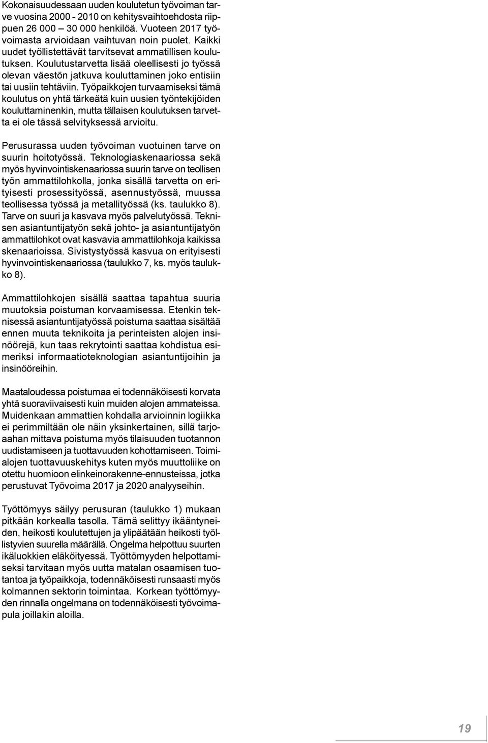 tämä koulutus on yhtä tärkeätä kuin uusien työntekijöiden kouluttaminenkin, mutta tällaisen koulutuksen tarvetta ei ole tässä selvityksessä arvioitu Perusurassa uuden työvoiman vuotuinen tarve on