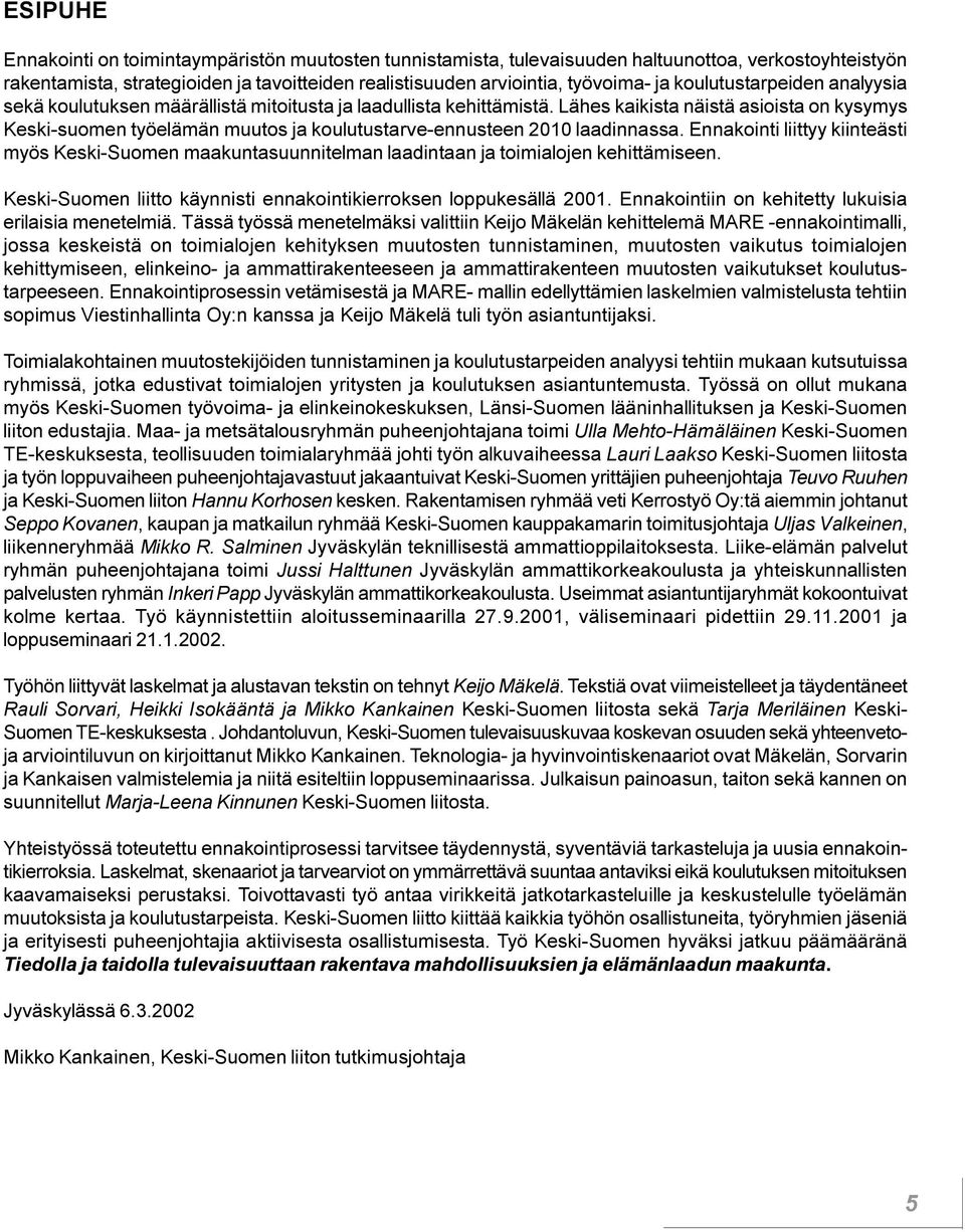 laadinnassa Ennakointi liittyy kiinteästi myös Keski-Suomen maakuntasuunnitelman laadintaan ja toimialojen kehittämiseen Keski-Suomen liitto käynnisti ennakointikierroksen loppukesällä 2001