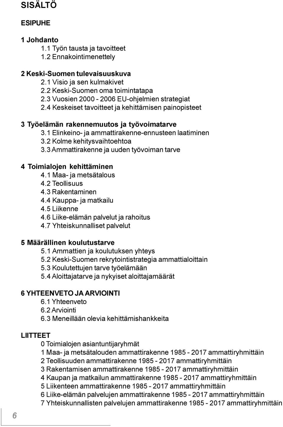 kehitysvaihtoehtoa 3 3 Ammattirakenne ja uuden työvoiman tarve 4 Toimialojen kehittäminen 4 1 Maa- ja metsätalous 4 2 Teollisuus 4 3 Rakentaminen 4 4 Kauppa- ja matkailu 4 5 Liikenne 4 6 Liike-elämän