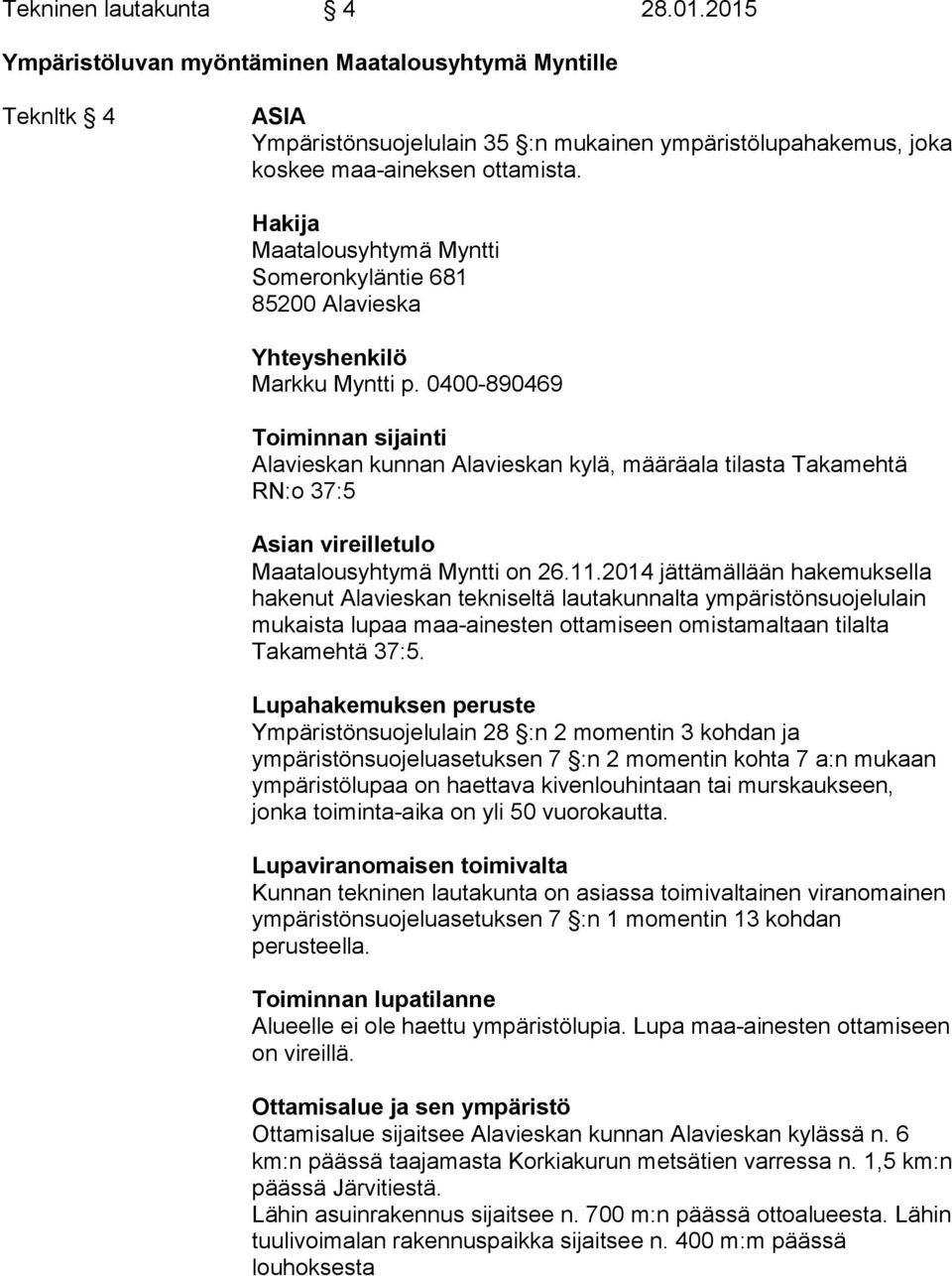 0400-890469 Toiminnan sijainti Alavieskan kunnan Alavieskan kylä, määräala tilasta Takamehtä RN:o 37:5 Asian vireilletulo Maatalousyhtymä Myntti on 26.11.