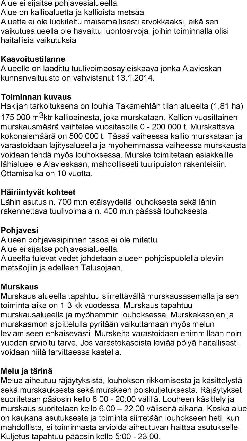 Kaavoitustilanne Alueelle on laadittu tuulivoimaosayleiskaava jonka Alavieskan kunnanvaltuusto on vahvistanut 13.1.2014.
