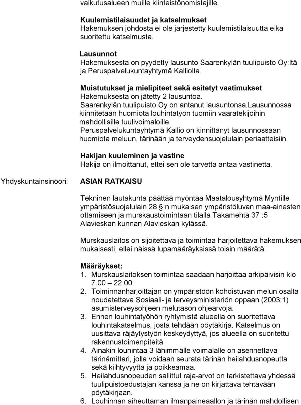 Muistutukset ja mielipiteet sekä esitetyt vaatimukset Hakemuksesta on jätetty 2 lausuntoa. Saarenkylän tuulipuisto Oy on antanut lausuntonsa.