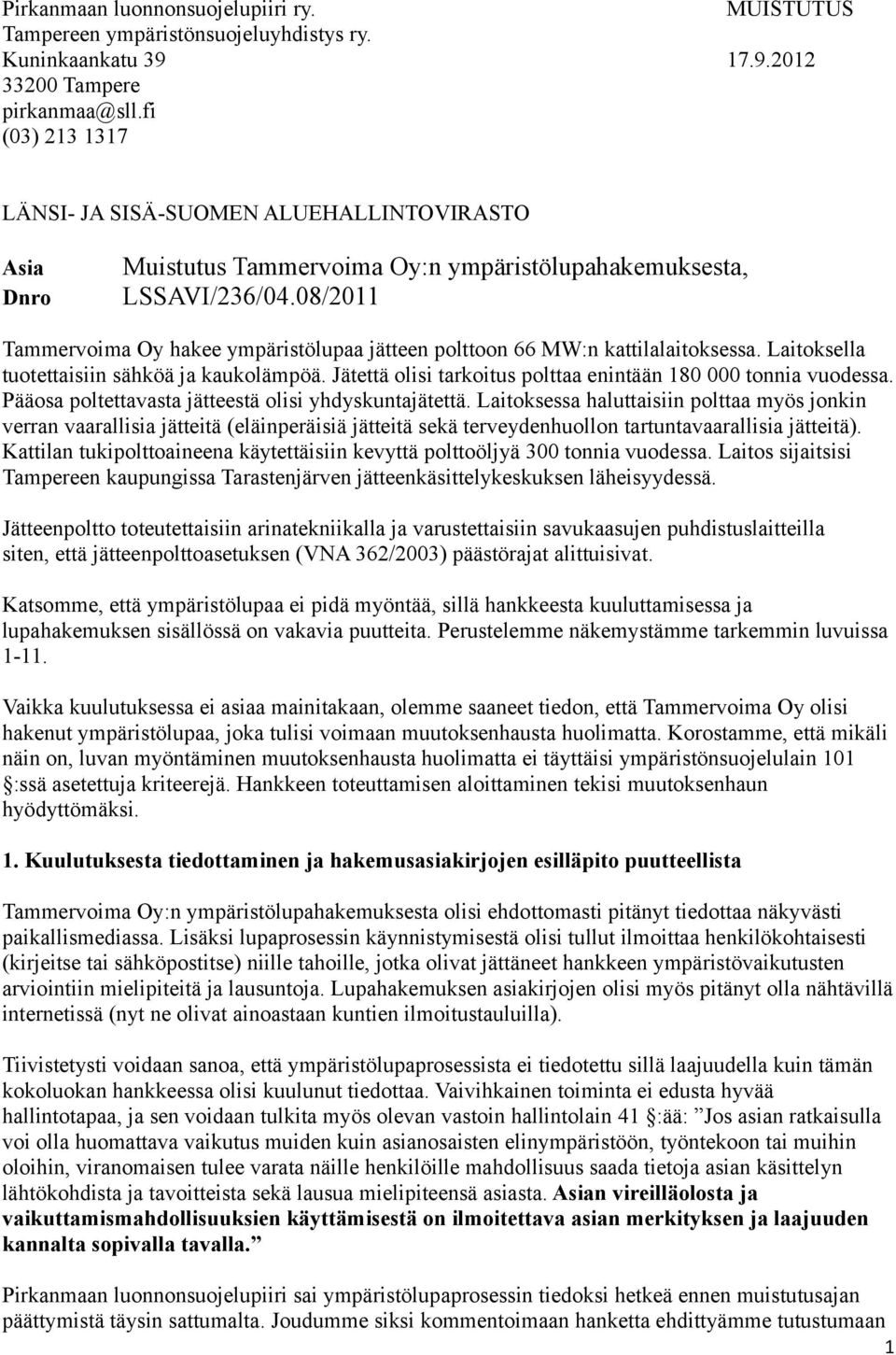 08/2011 Tammervoima Oy hakee ympäristölupaa jätteen polttoon 66 MW:n kattilalaitoksessa. Laitoksella tuotettaisiin sähköä ja kaukolämpöä.