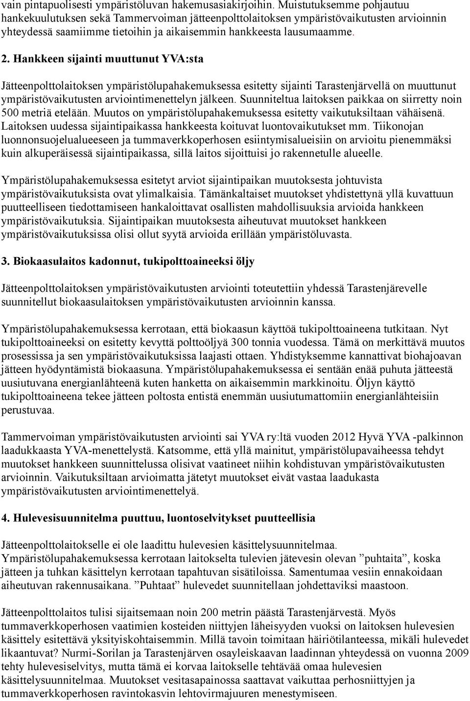 Hankkeen sijainti muuttunut YVA:sta Jätteenpolttolaitoksen ympäristölupahakemuksessa esitetty sijainti Tarastenjärvellä on muuttunut ympäristövaikutusten arviointimenettelyn jälkeen.