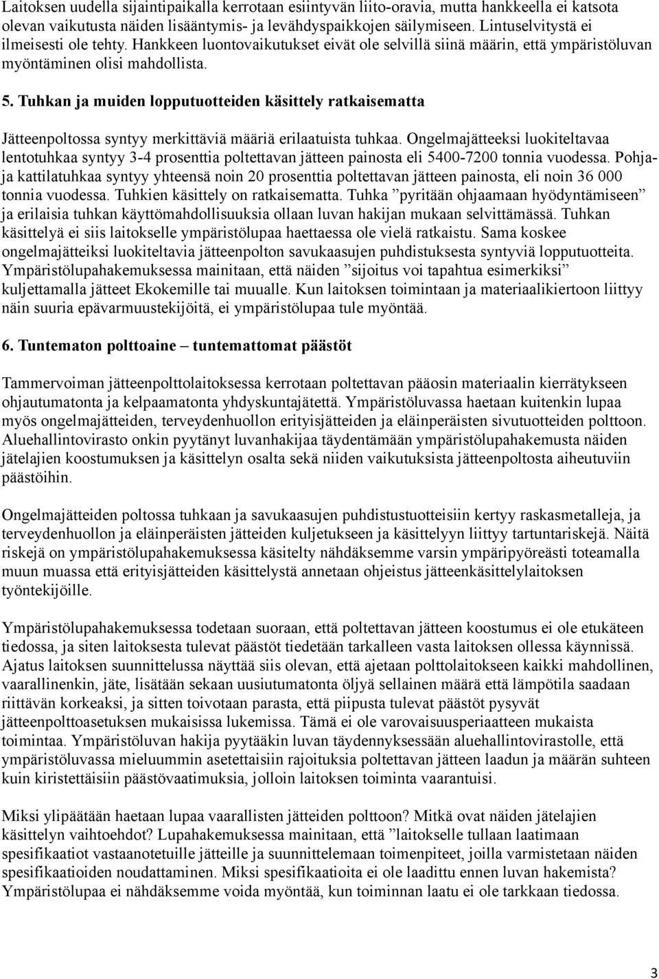 Tuhkan ja muiden lopputuotteiden käsittely ratkaisematta Jätteenpoltossa syntyy merkittäviä määriä erilaatuista tuhkaa.
