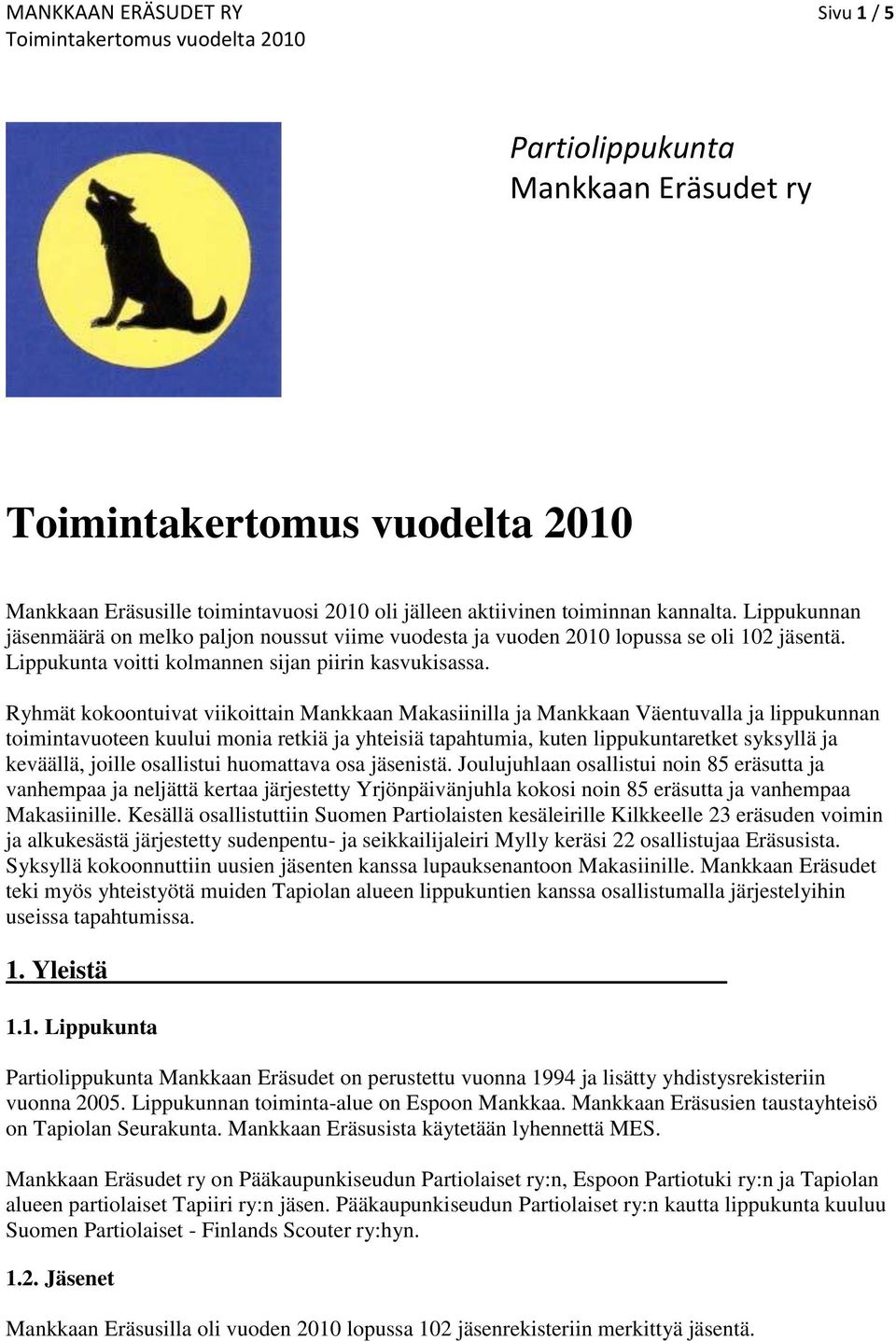 Ryhmät kokoontuivat viikoittain Mankkaan Makasiinilla ja Mankkaan Väentuvalla ja lippukunnan toimintavuoteen kuului monia retkiä ja yhteisiä tapahtumia, kuten lippukuntaretket syksyllä ja keväällä,