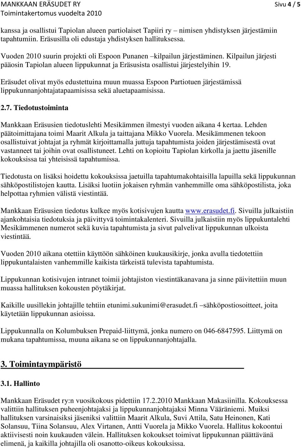 Eräsudet olivat myös edustettuina muun muassa Espoon Partiotuen järjestämissä lippukunnanjohtajatapaamisissa sekä aluetapaamisissa. 2.7.