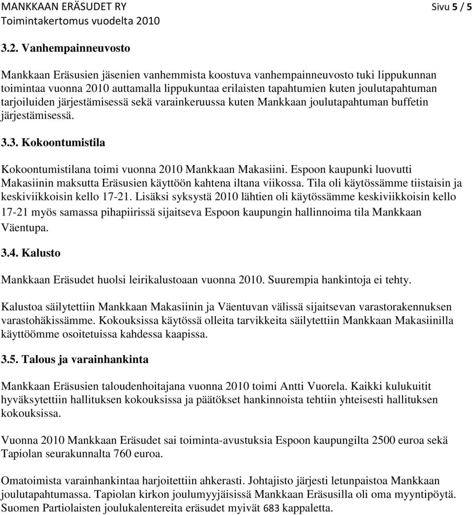 tarjoiluiden järjestämisessä sekä varainkeruussa kuten Mankkaan joulutapahtuman buffetin järjestämisessä. 3.3. Kokoontumistila Kokoontumistilana toimi vuonna 2010 Mankkaan Makasiini.