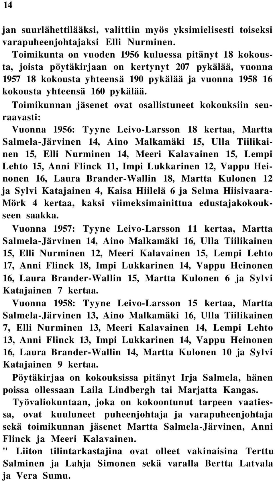 Toimikunnan jäsenet ovat osallistuneet kokouksiin seuraavasti: Vuonna 1956: Tyyne Leivo-Larsson 18 kertaa, Martta Salmela-Järvinen 14, Aino Malkamäki 15, Ulla Tiilikainen 15, Elli Nurminen 14, Meeri