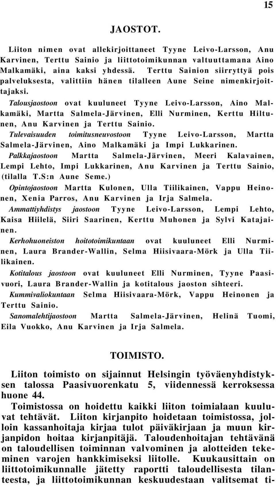 Talousjaostoon ovat kuuluneet Tyyne Leivo-Larsson, Aino Malkamäki, Martta Salmela-Järvinen, Elli Nurminen, Kerttu Hiltunen, Anu Karvinen ja Terttu Sainio.