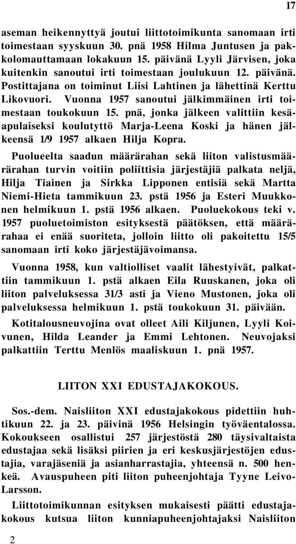 Vuonna 1957 sanoutui jälkimmäinen irti toimestaan toukokuun 15. pnä, jonka jälkeen valittiin kesäapulaiseksi koulutyttö Marja-Leena Koski ja hänen jälkeensä 1/9 1957 alkaen Hilja Kopra.
